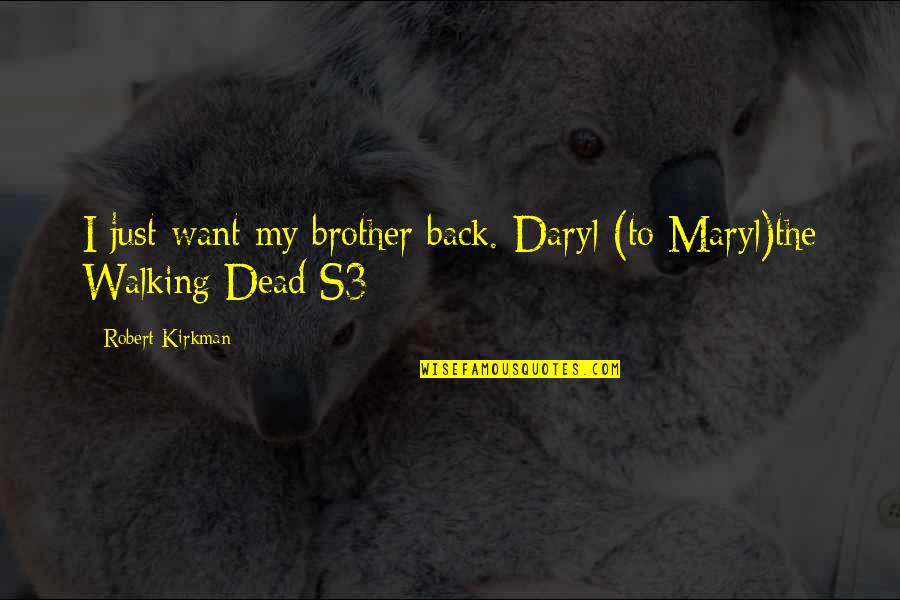 The Walking Dead Quotes By Robert Kirkman: I just want my brother back.-Daryl (to Maryl)the