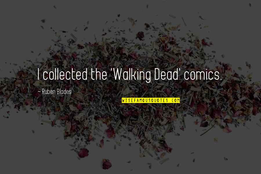 The Walking Dead Quotes By Ruben Blades: I collected the 'Walking Dead' comics.