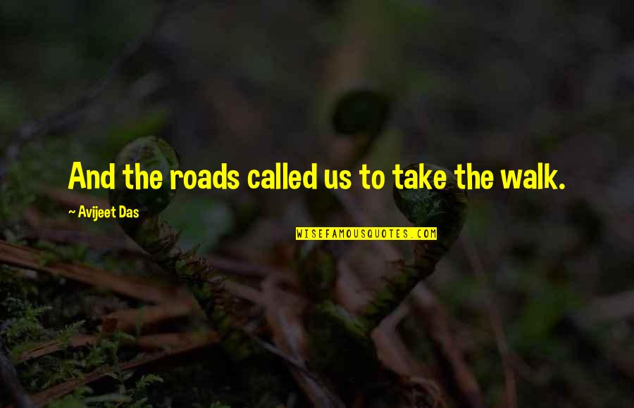 The Walking Quotes By Avijeet Das: And the roads called us to take the