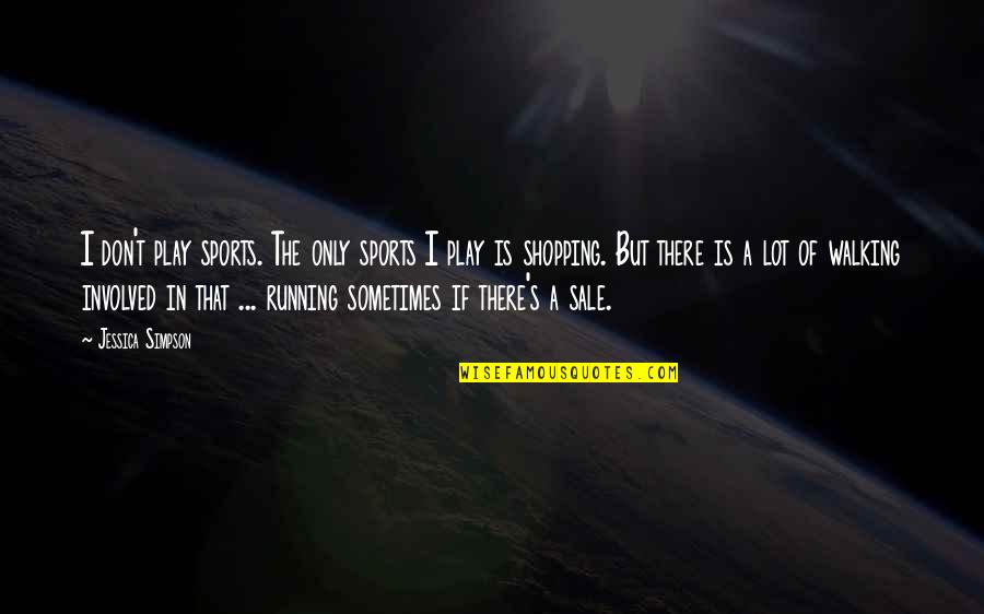 The Walking Quotes By Jessica Simpson: I don't play sports. The only sports I