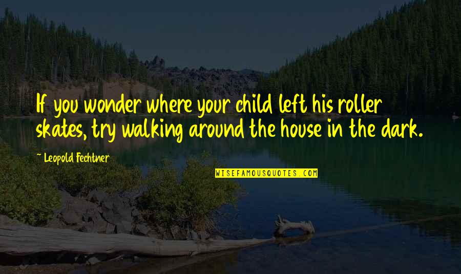 The Walking Quotes By Leopold Fechtner: If you wonder where your child left his