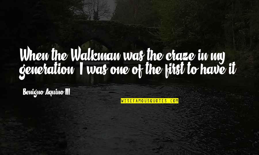 The Walkman Quotes By Benigno Aquino III: When the Walkman was the craze in my