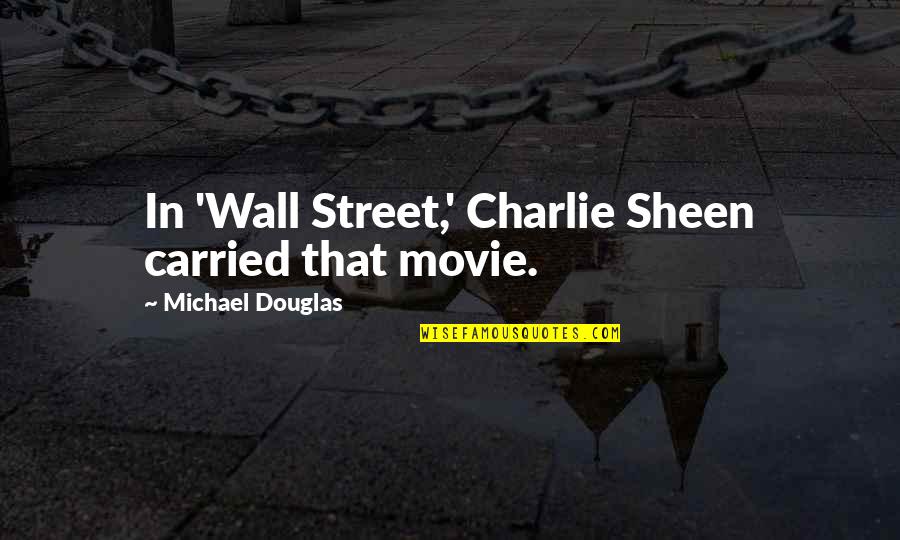 The Wall Movie Quotes By Michael Douglas: In 'Wall Street,' Charlie Sheen carried that movie.