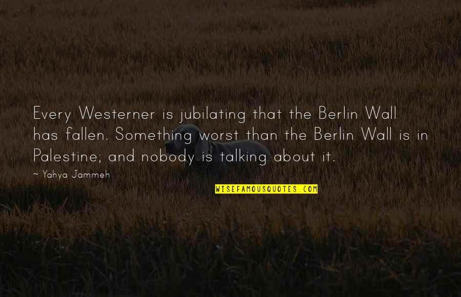 The Wall Of Berlin Quotes By Yahya Jammeh: Every Westerner is jubilating that the Berlin Wall