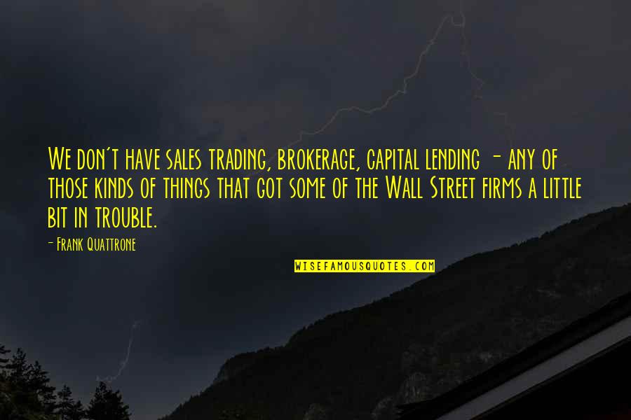 The Wall Quotes By Frank Quattrone: We don't have sales trading, brokerage, capital lending