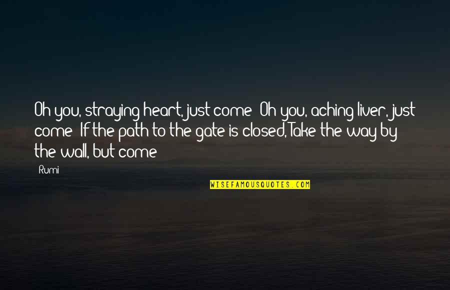 The Wall Quotes By Rumi: Oh you, straying heart, just come! Oh you,