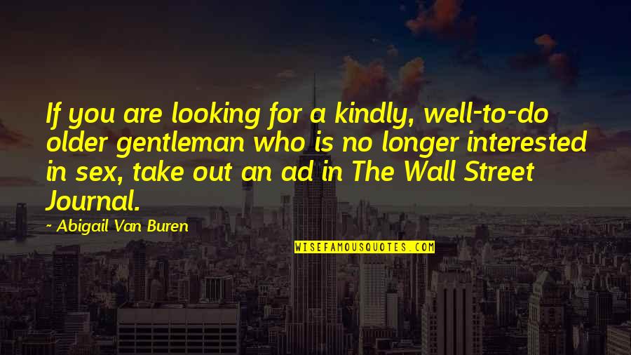 The Wall Street Journal Quotes By Abigail Van Buren: If you are looking for a kindly, well-to-do