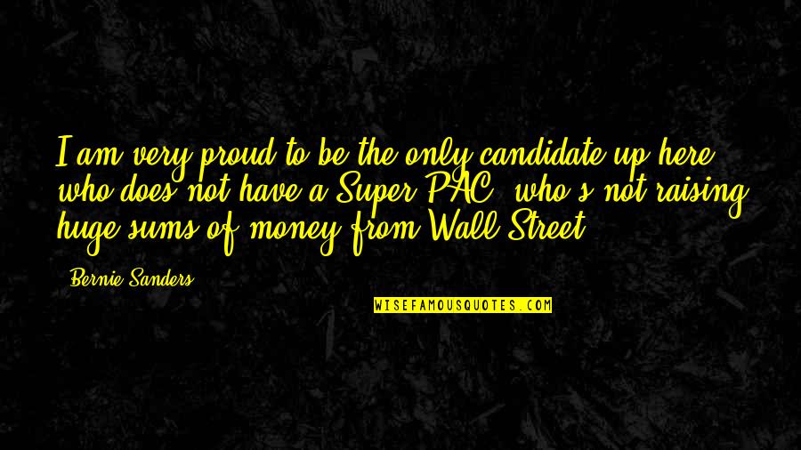 The Wall Street Quotes By Bernie Sanders: I am very proud to be the only