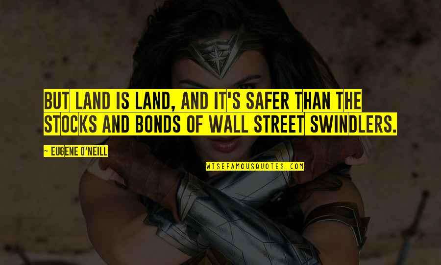 The Wall Street Quotes By Eugene O'Neill: But land is land, and it's safer than