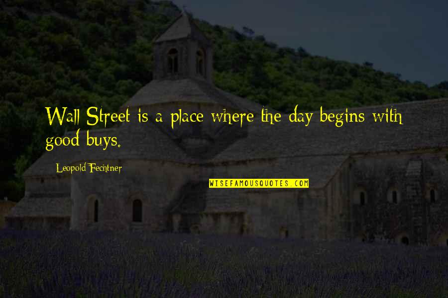 The Wall Street Quotes By Leopold Fechtner: Wall Street is a place where the day