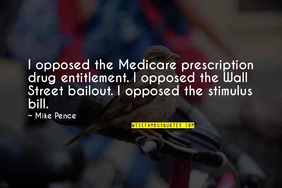 The Wall Street Quotes By Mike Pence: I opposed the Medicare prescription drug entitlement. I