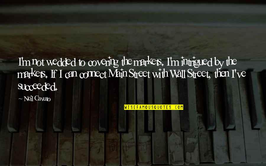 The Wall Street Quotes By Neil Cavuto: I'm not wedded to covering the markets. I'm