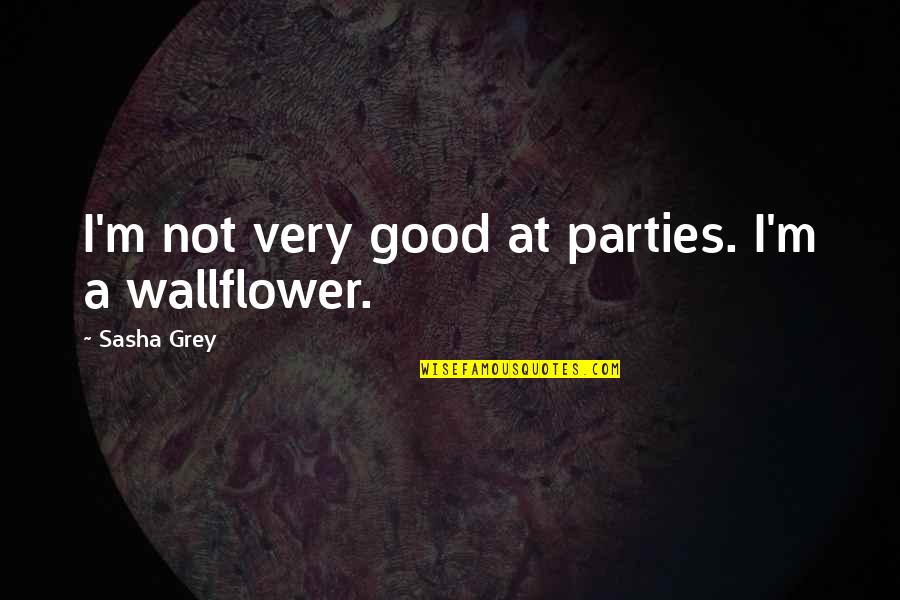 The Wallflower Quotes By Sasha Grey: I'm not very good at parties. I'm a