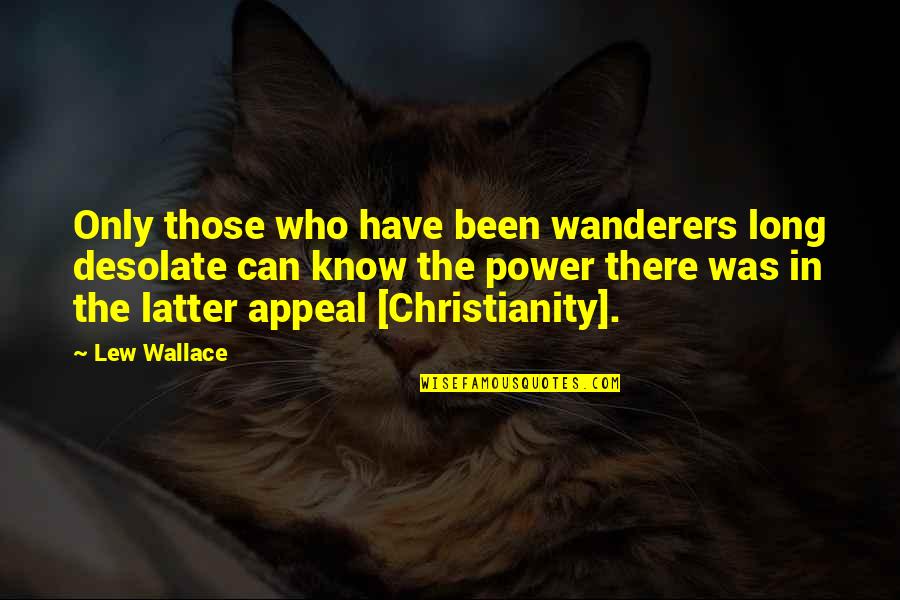 The Wanderers Quotes By Lew Wallace: Only those who have been wanderers long desolate The Wanderers Quotes By Lew Wallace: Only those who have been wanderers long desolate