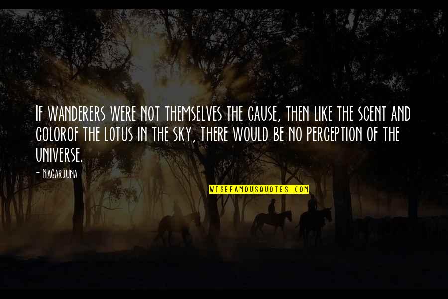 The Wanderers Quotes By Nagarjuna: If wanderers were not themselves the cause, then The Wanderers Quotes By Nagarjuna: If wanderers were not themselves the cause, then