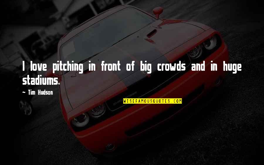 The Wanderers Quotes By Tim Hudson: I love pitching in front of big crowds