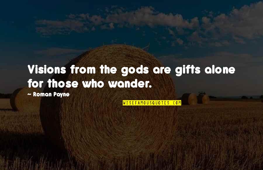 The Wanderess Quotes By Roman Payne: Visions from the gods are gifts alone for