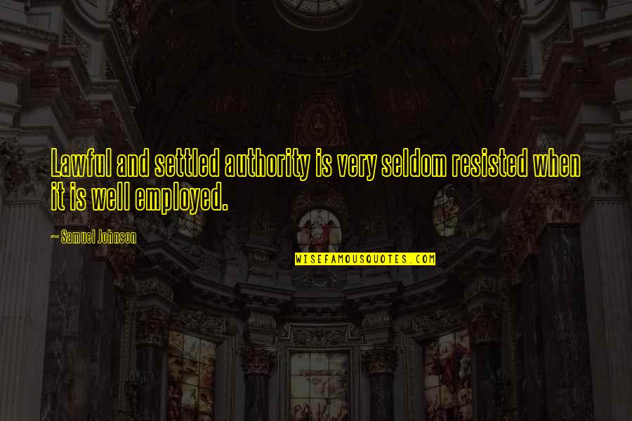The War Guilt Clause Quotes By Samuel Johnson: Lawful and settled authority is very seldom resisted