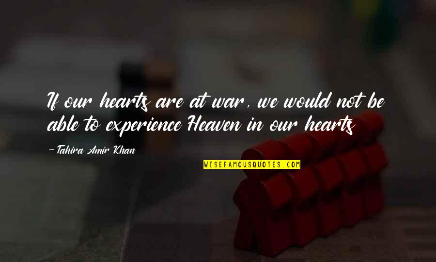 The War In Heaven Quotes By Tahira Amir Khan: If our hearts are at war, we would