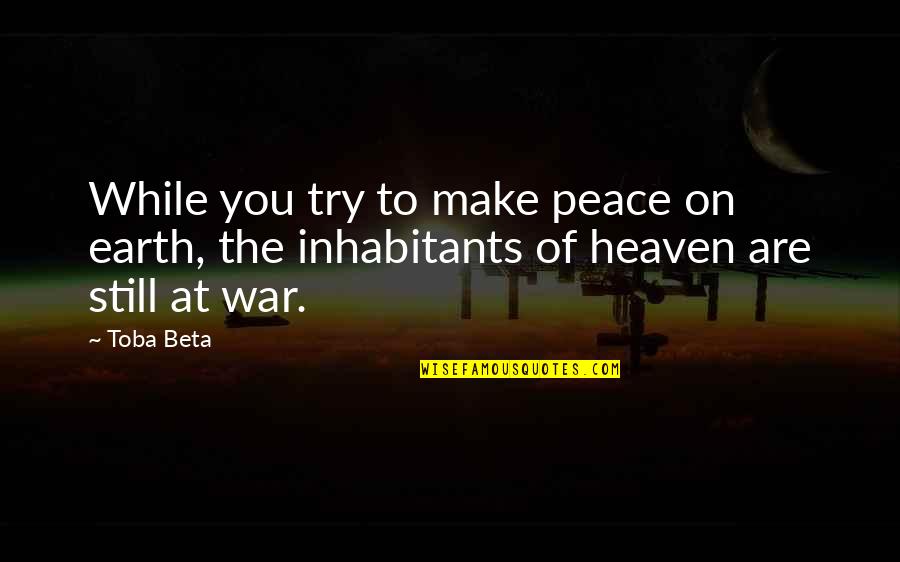 The War In Heaven Quotes By Toba Beta: While you try to make peace on earth,