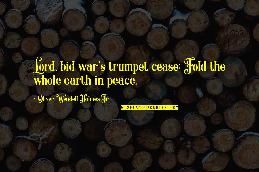 The War Lord Quotes By Oliver Wendell Holmes Jr.: Lord, bid war's trumpet cease; Fold the whole
