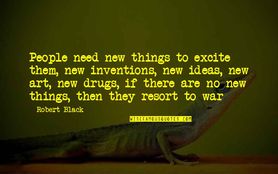 The War Of Art Best Quotes By Robert Black: People need new things to excite them, new The War Of Art Best Quotes By Robert Black: People need new things to excite them, new