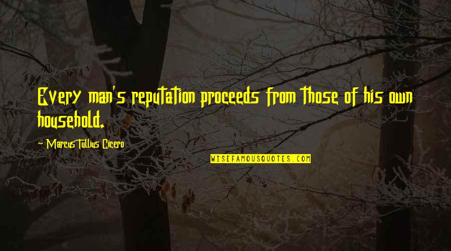 The War Of The Finches Quotes By Marcus Tullius Cicero: Every man's reputation proceeds from those of his