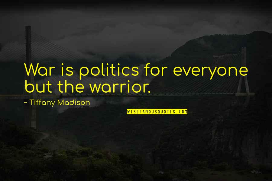 The War On Terror Quotes By Tiffany Madison: War is politics for everyone but the warrior. The War On Terror Quotes By Tiffany Madison: War is politics for everyone but the warrior.
