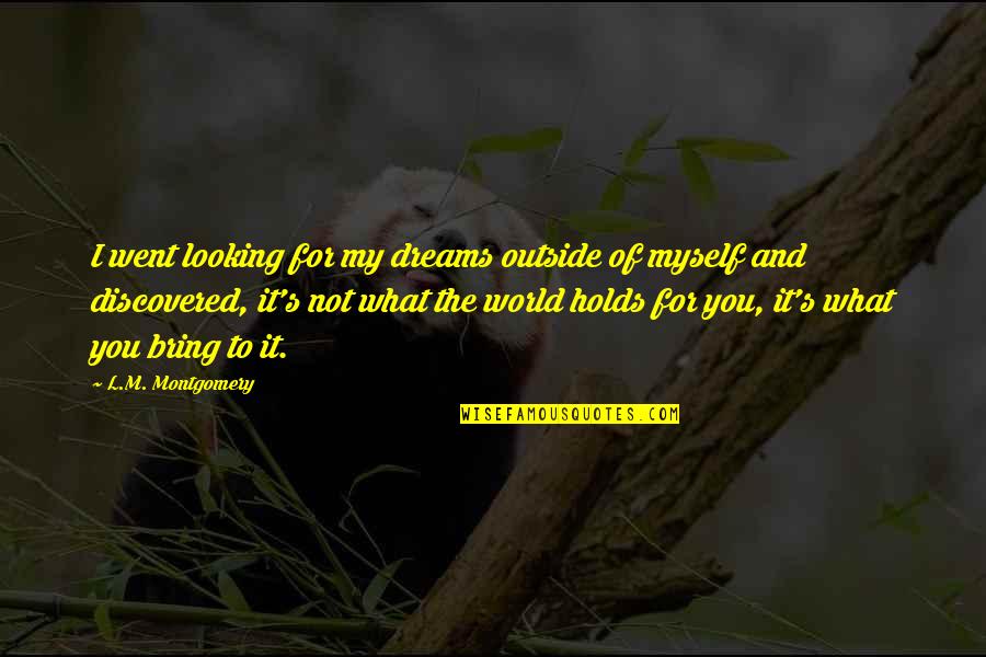 The War Widow Quotes By L.M. Montgomery: I went looking for my dreams outside of The War Widow Quotes By L.M. Montgomery: I went looking for my dreams outside of