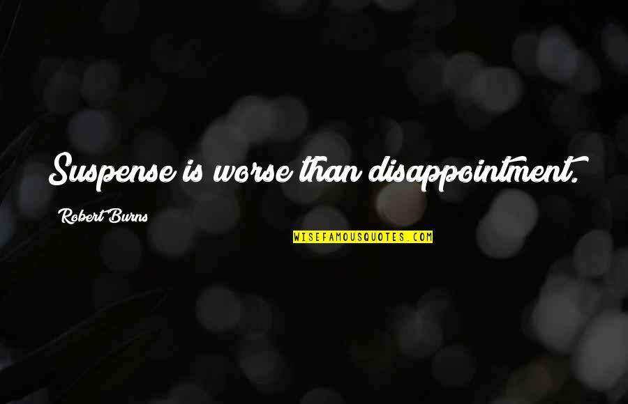 The War You Don't See Quotes By Robert Burns: Suspense is worse than disappointment.