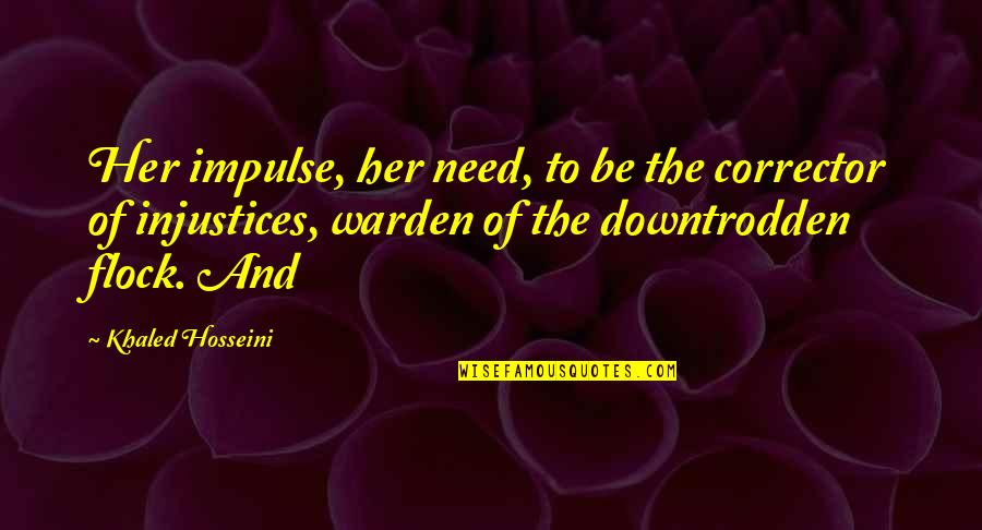 The Warden Quotes By Khaled Hosseini: Her impulse, her need, to be the corrector The Warden Quotes By Khaled Hosseini: Her impulse, her need, to be the corrector