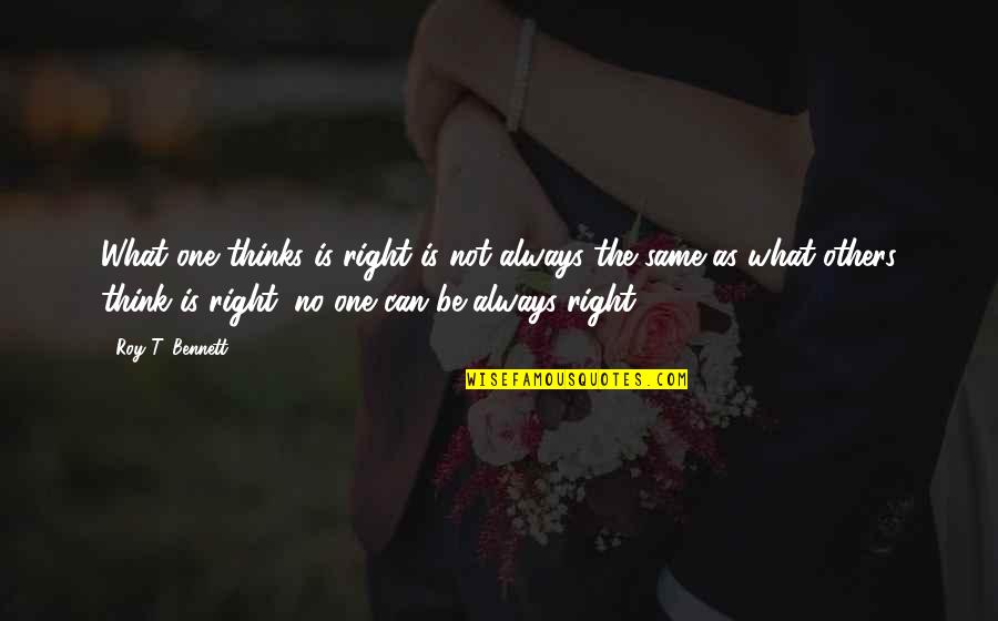The Warlord Wants Forever Quotes By Roy T. Bennett: What one thinks is right is not always The Warlord Wants Forever Quotes By Roy T. Bennett: What one thinks is right is not always
