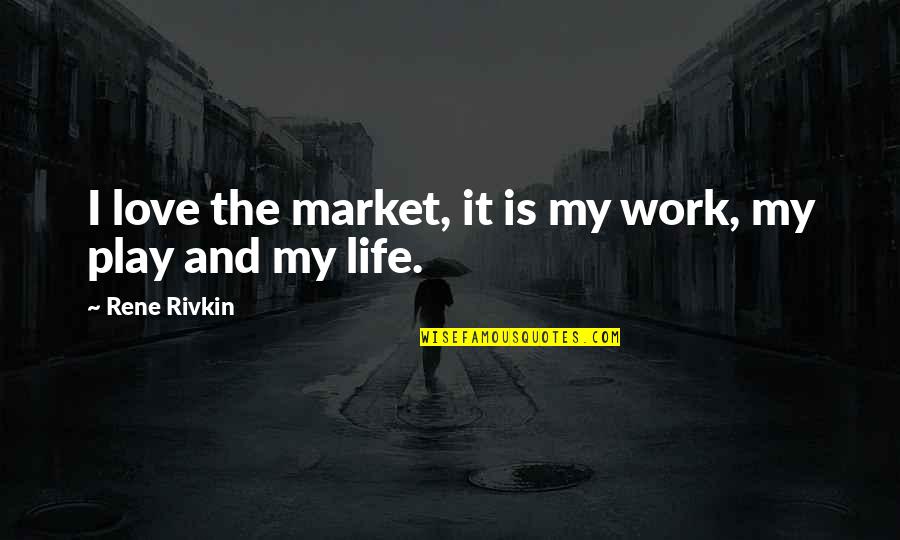 The Warriors Sully Quotes By Rene Rivkin: I love the market, it is my work, The Warriors Sully Quotes By Rene Rivkin: I love the market, it is my work,