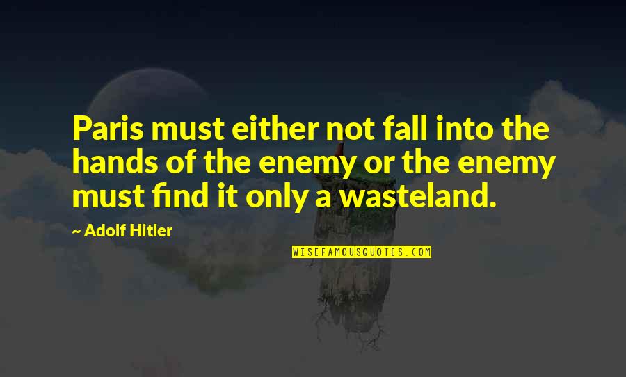 The Wasteland Quotes By Adolf Hitler: Paris must either not fall into the hands