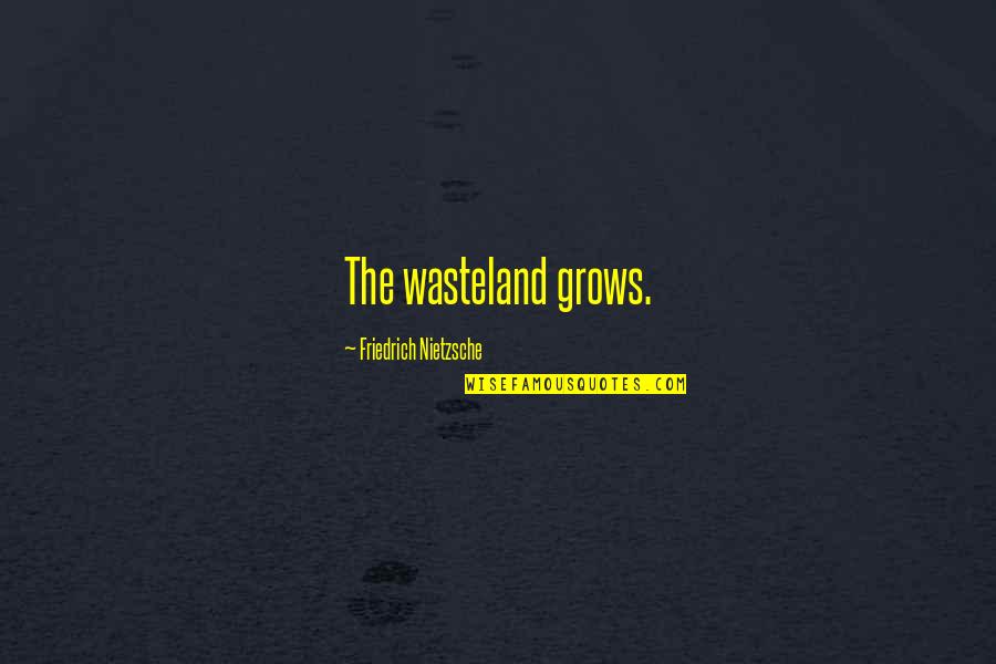 The Wasteland Quotes By Friedrich Nietzsche: The wasteland grows.