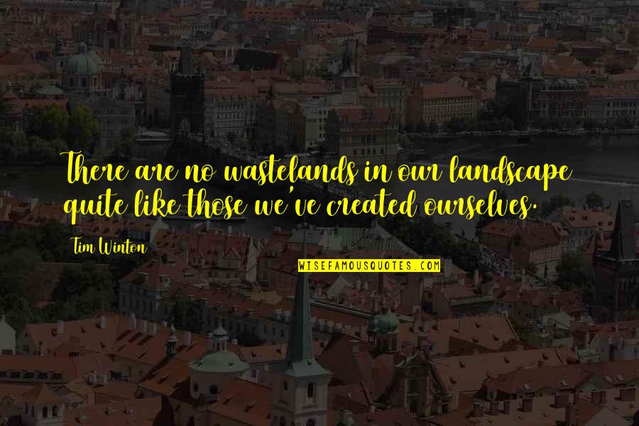 The Wastelands Quotes By Tim Winton: There are no wastelands in our landscape quite