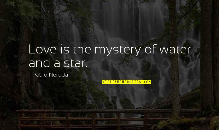 The Water And Love Quotes By Pablo Neruda: Love is the mystery of water and a