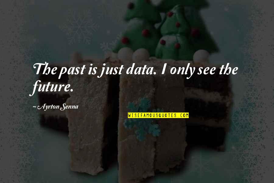 The Water Cycle Quotes By Ayrton Senna: The past is just data. I only see