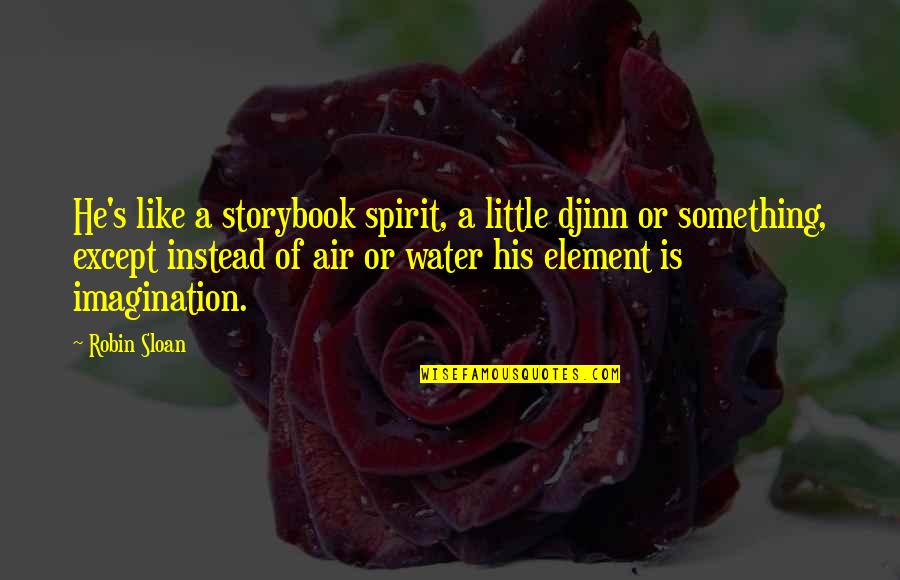 The Water Element Quotes By Robin Sloan: He's like a storybook spirit, a little djinn