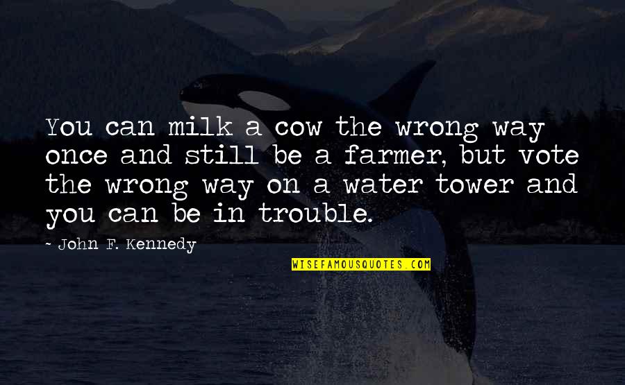 The Water Tower Quotes By John F. Kennedy: You can milk a cow the wrong way