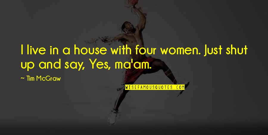 The Wave Violence Quotes By Tim McGraw: I live in a house with four women.