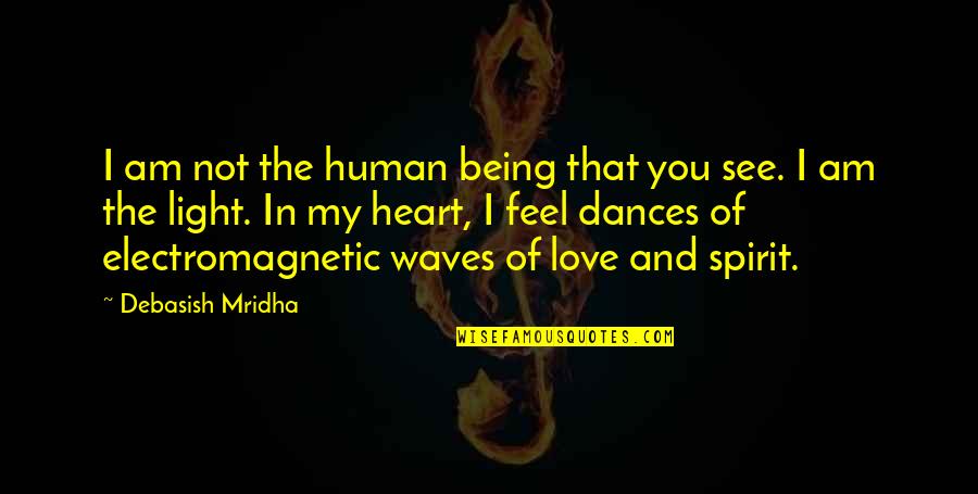 The Waves And Love Quotes By Debasish Mridha: I am not the human being that you