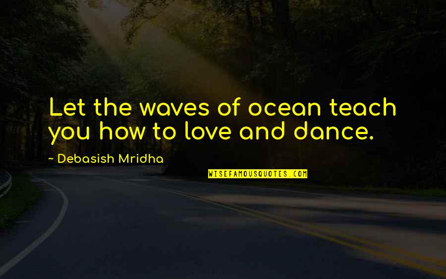 The Waves And Love Quotes By Debasish Mridha: Let the waves of ocean teach you how