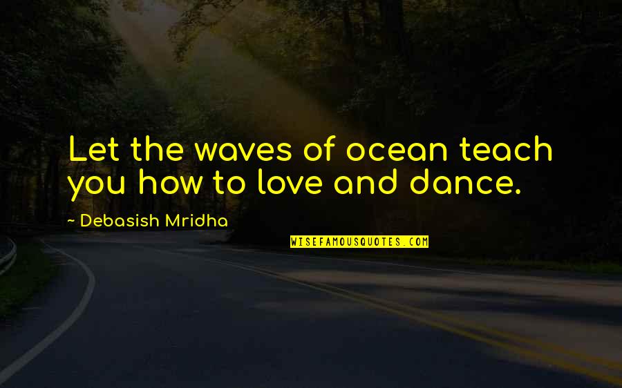 The Waves And Love Quotes By Debasish Mridha: Let the waves of ocean teach you how The Waves And Love Quotes By Debasish Mridha: Let the waves of ocean teach you how