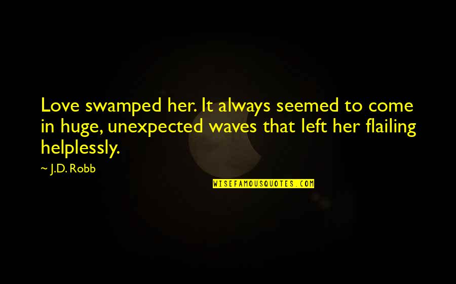 The Waves And Love Quotes By J.D. Robb: Love swamped her. It always seemed to come The Waves And Love Quotes By J.D. Robb: Love swamped her. It always seemed to come