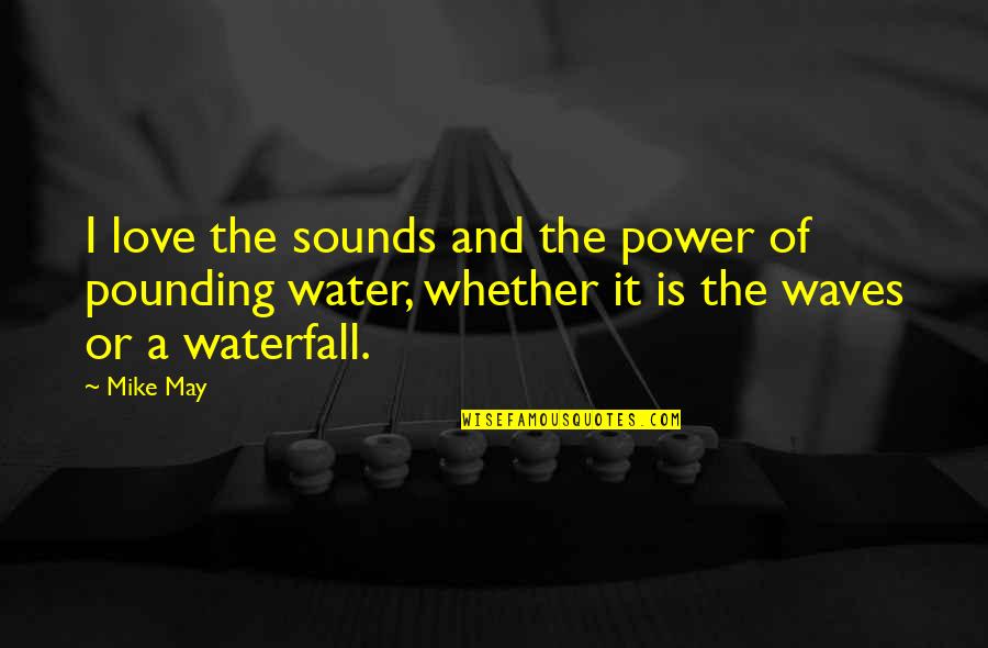 The Waves And Love Quotes By Mike May: I love the sounds and the power of The Waves And Love Quotes By Mike May: I love the sounds and the power of