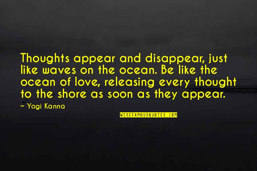 The Waves And Love Quotes By Yogi Kanna: Thoughts appear and disappear, just like waves on The Waves And Love Quotes By Yogi Kanna: Thoughts appear and disappear, just like waves on