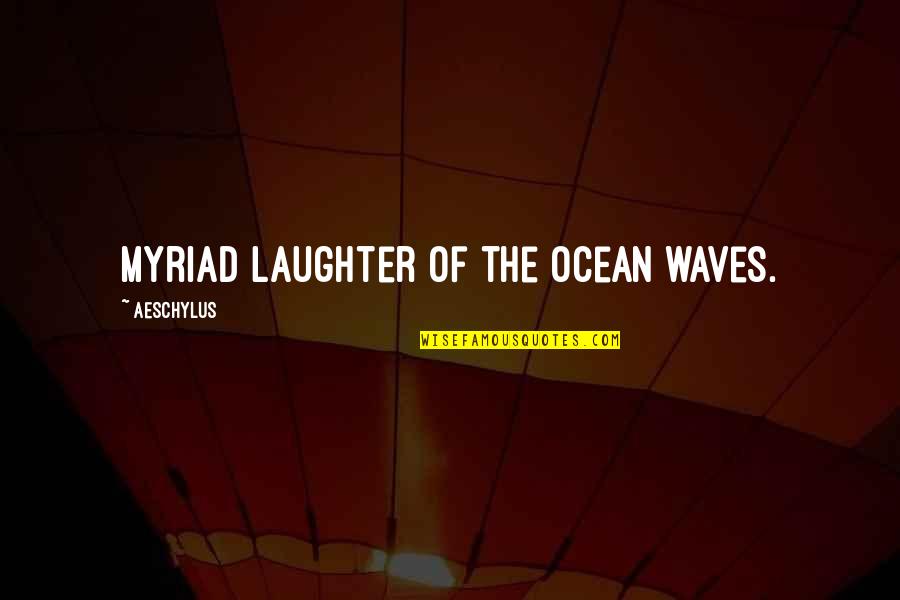 The Waves Of The Ocean Quotes By Aeschylus: Myriad laughter of the ocean waves.