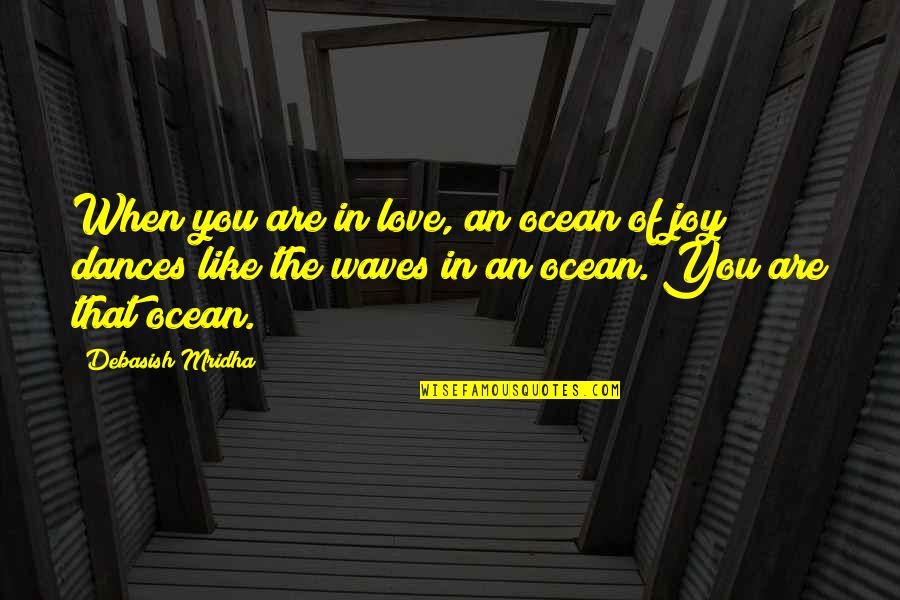 The Waves Of The Ocean Quotes By Debasish Mridha: When you are in love, an ocean of