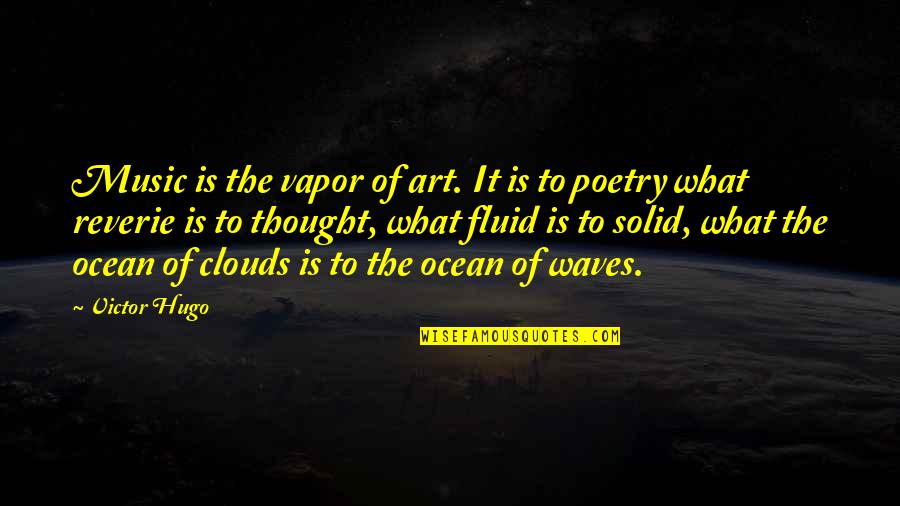 The Waves Of The Ocean Quotes By Victor Hugo: Music is the vapor of art. It is